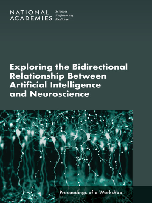 Title details for Exploring the Bidirectional Relationship Between Artificial Intelligence and Neuroscience by National Academies of Sciences, Engineering, and Medicine - Available